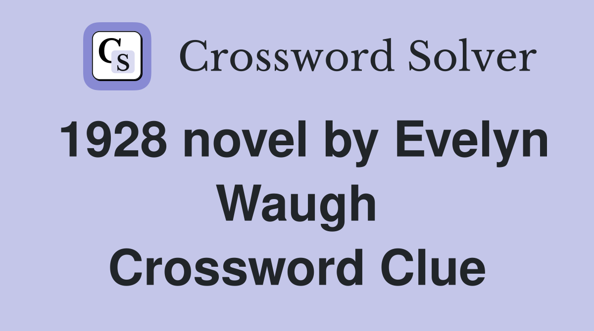 1928 novel by Evelyn Waugh Crossword Clue