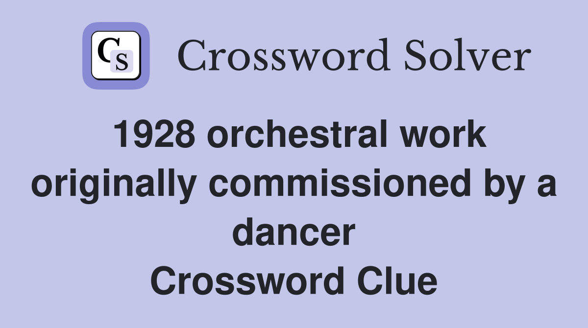 1928 orchestral work originally commissioned by a dancer Crossword Clue