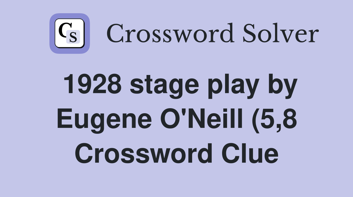1928 stage play by Eugene O #39 Neill (5 8) Crossword Clue Answers 1928 stage play by Eugene O #39 Neill (5 8) Crossword Clue Answers