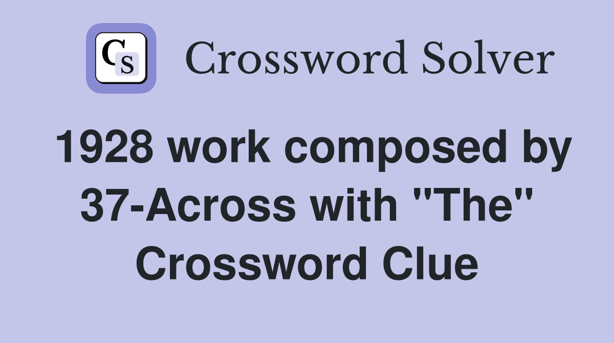 1928 work composed by 37-Across with "The" Crossword Clue