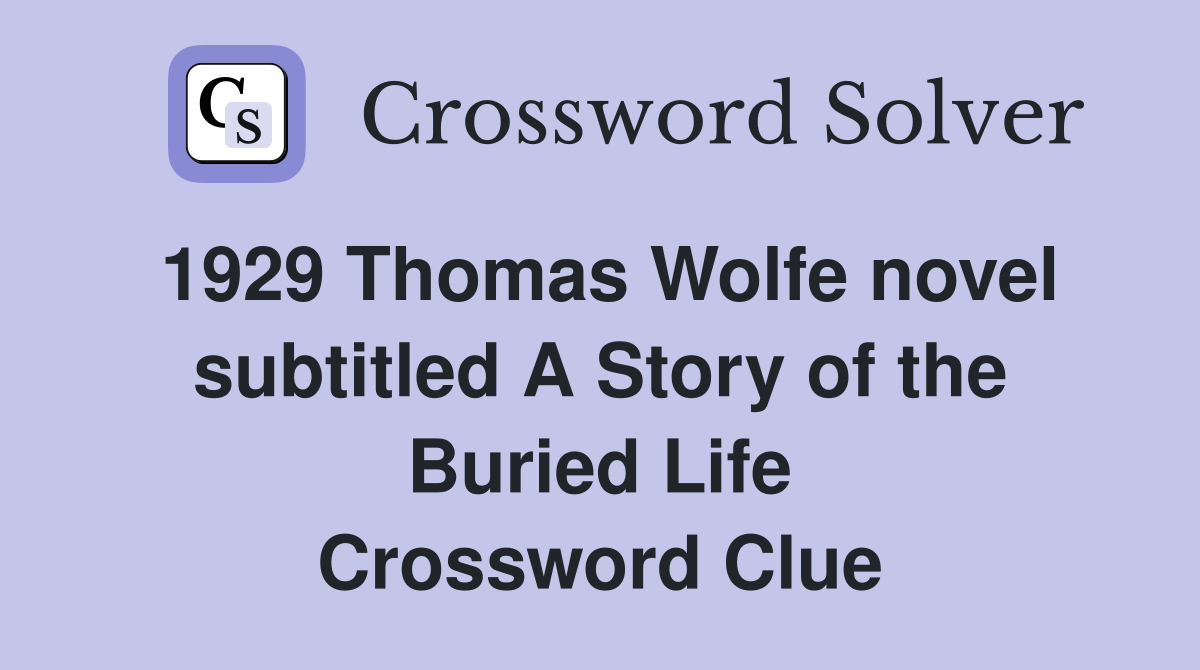 1929 Thomas Wolfe novel subtitled A Story of the Buried Life Crossword Clue