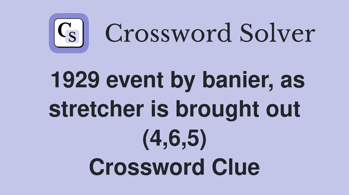 1929 event by banier, as stretcher is brought out (4,6,5) Crossword Clue