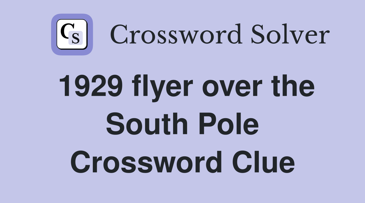 1929 flyer over the South Pole Crossword Clue