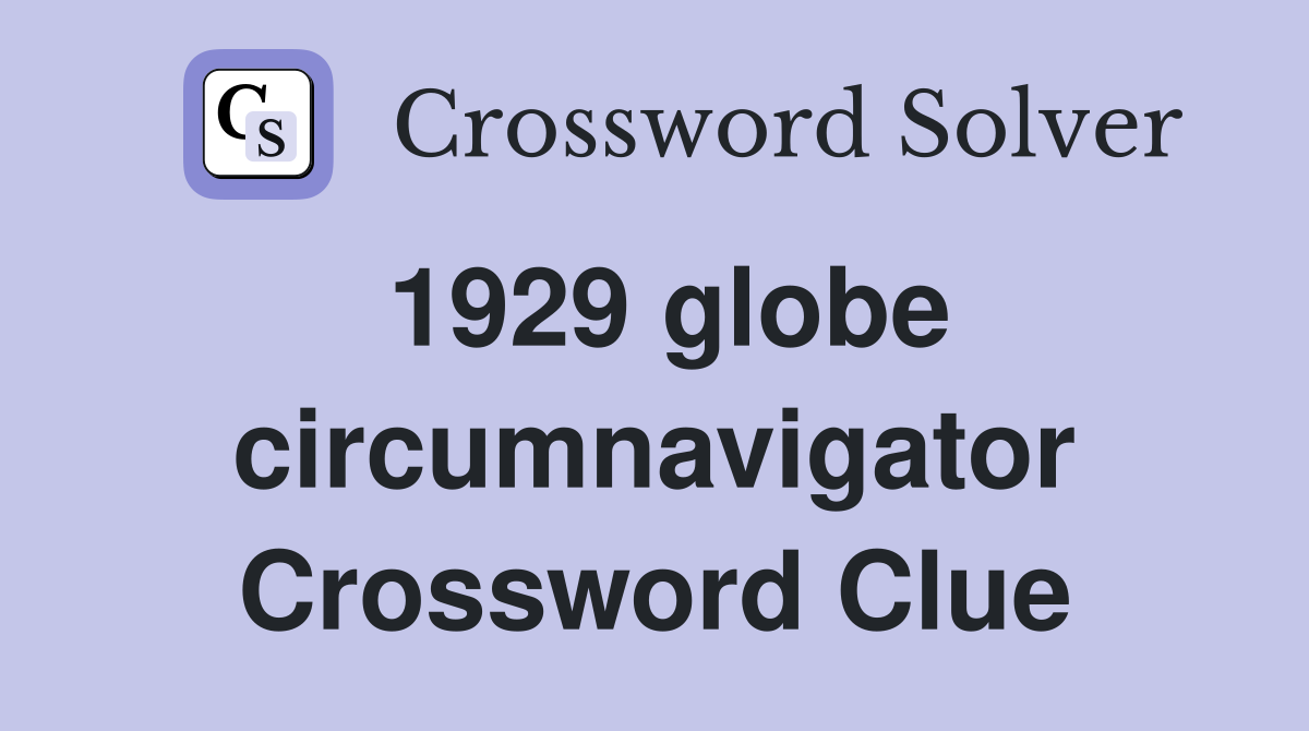 1929 globe circumnavigator Crossword Clue