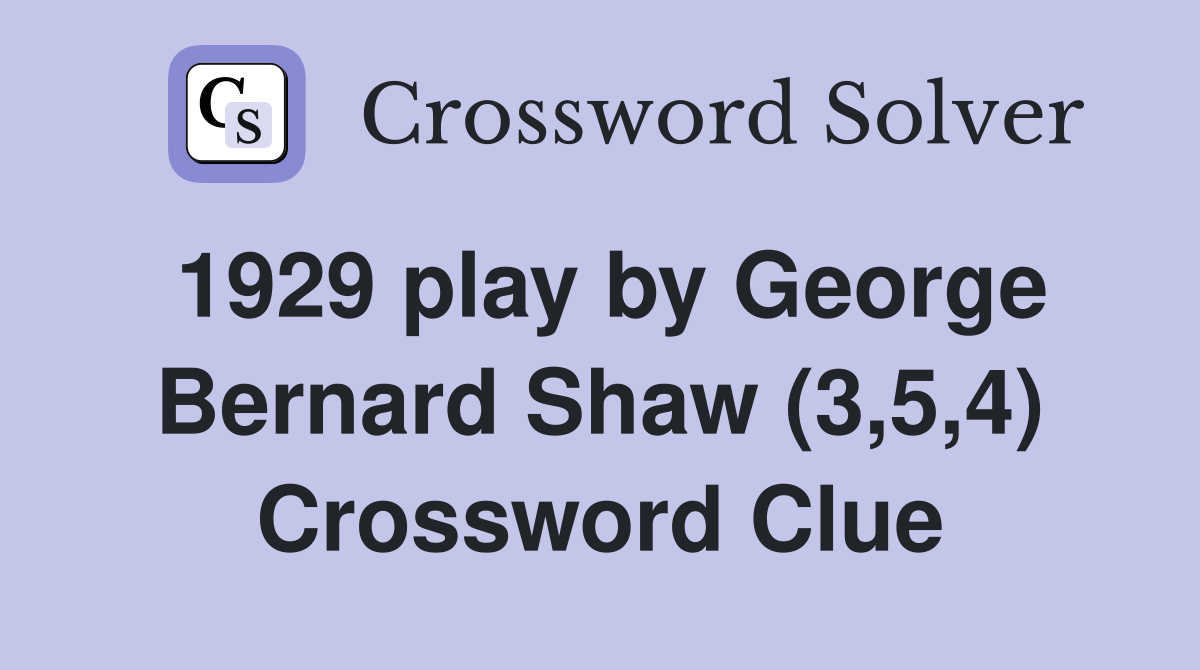 1929 play by George Bernard Shaw (3,5,4) Crossword Clue
