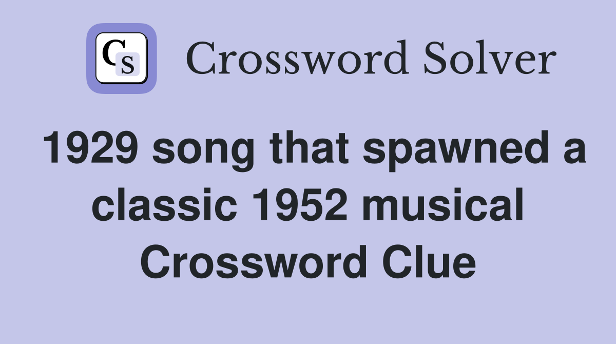 1929 song that spawned a classic 1952 musical Crossword Clue