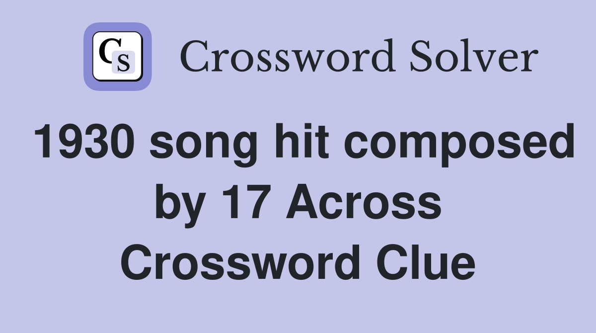 1930 song hit composed by 17 Across Crossword Clue