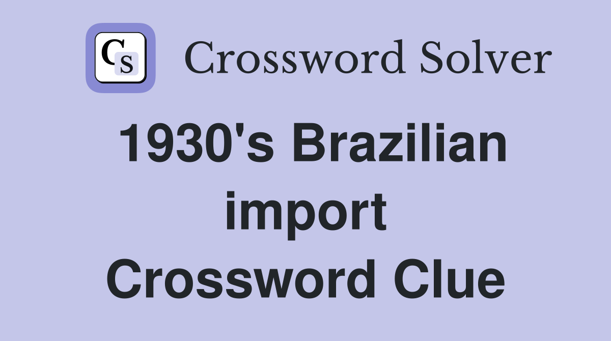 1930's Brazilian import Crossword Clue
