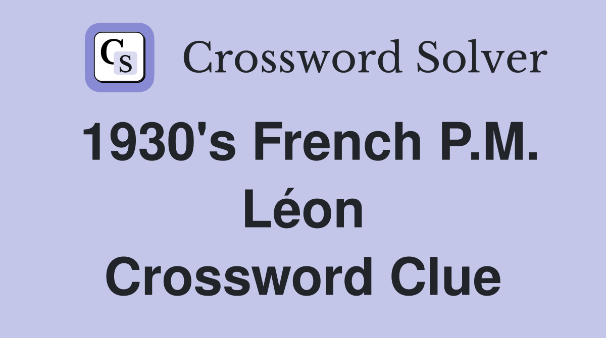 1930's French P.M. Léon Crossword Clue