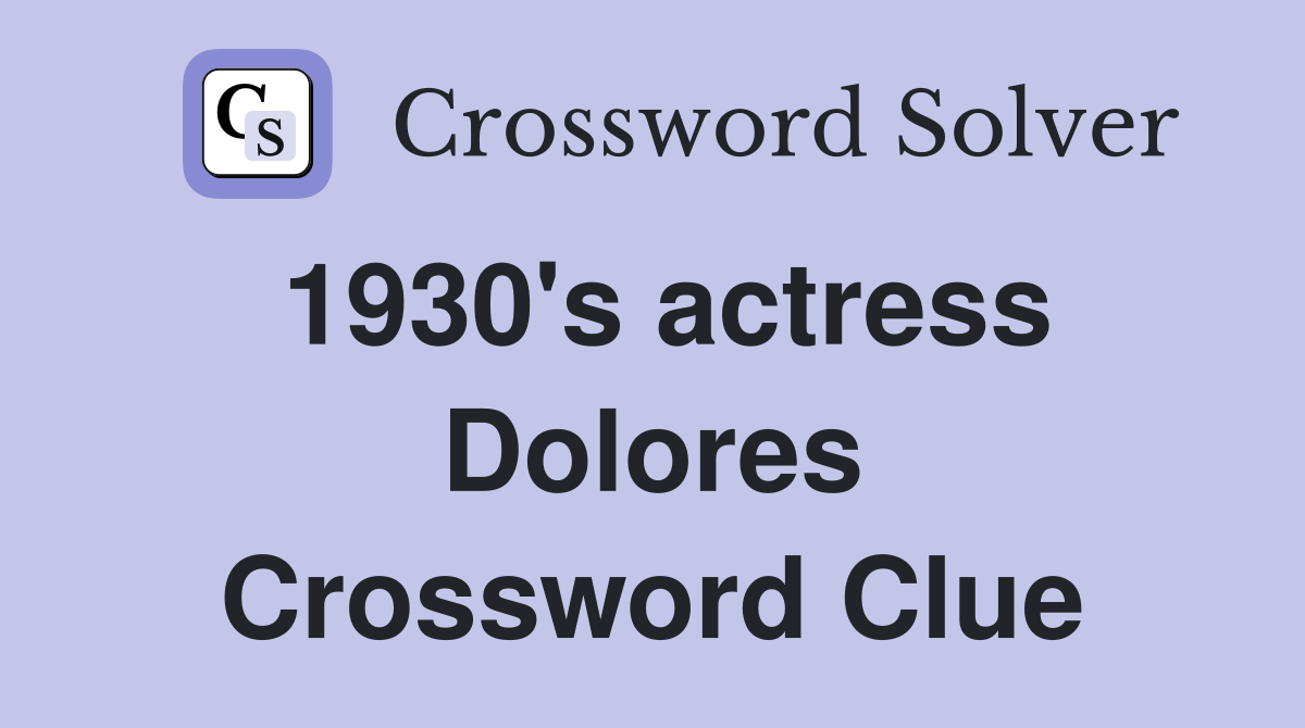 1930's actress Dolores Crossword Clue