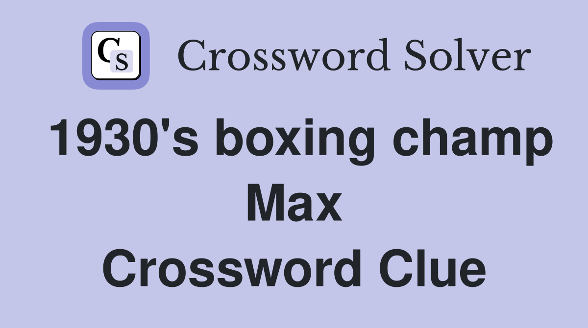 1930's boxing champ Max Crossword Clue