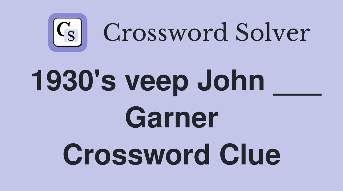 1930's veep John ___ Garner Crossword Clue