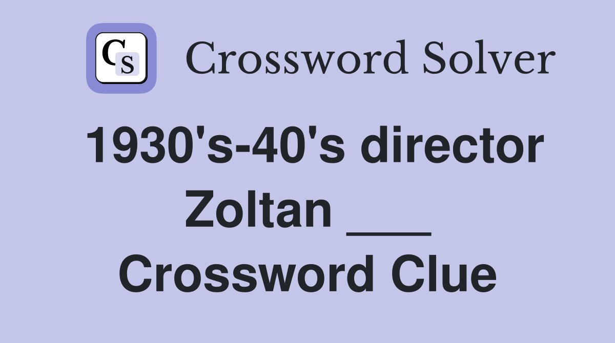 1930's-40's director Zoltan ___ Crossword Clue