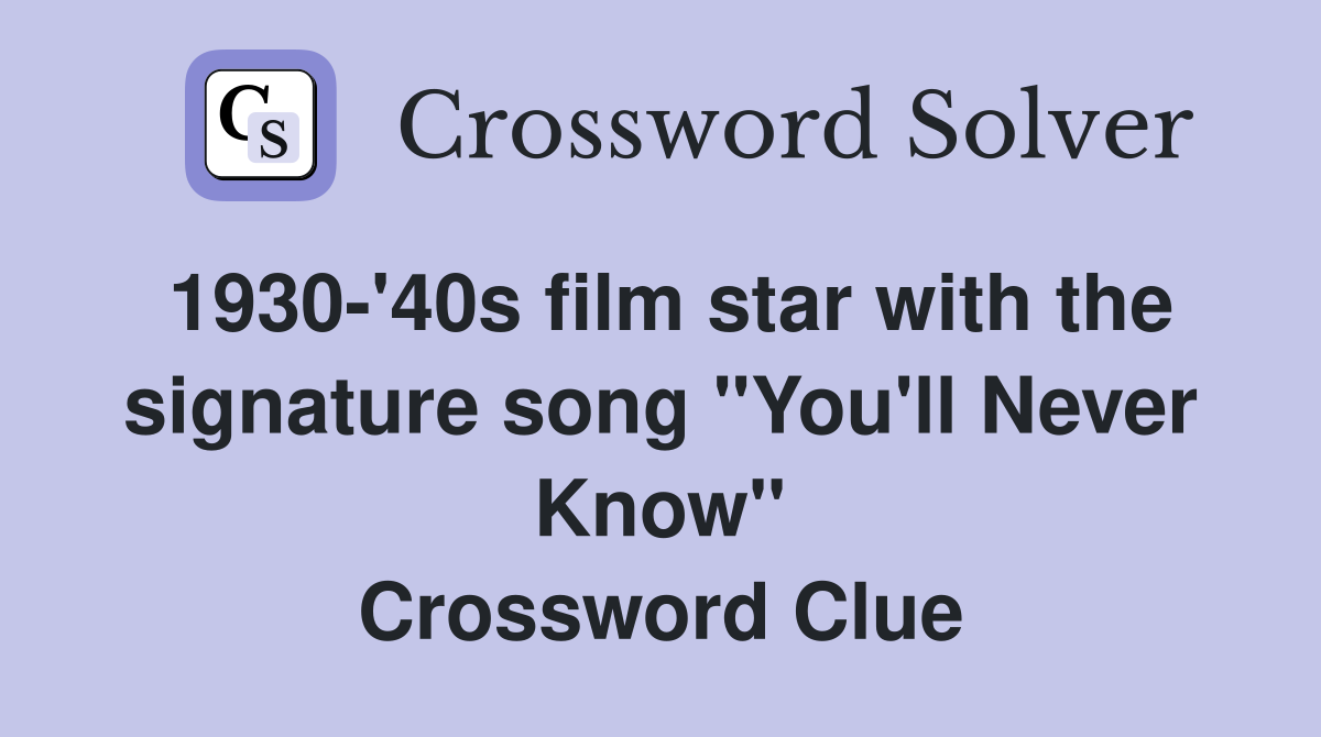 1930-'40s film star with the signature song "You'll Never Know" Crossword Clue