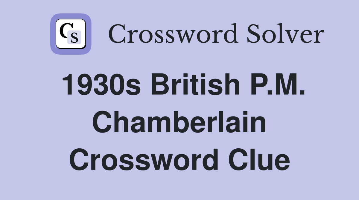1930s British P.M. Chamberlain Crossword Clue