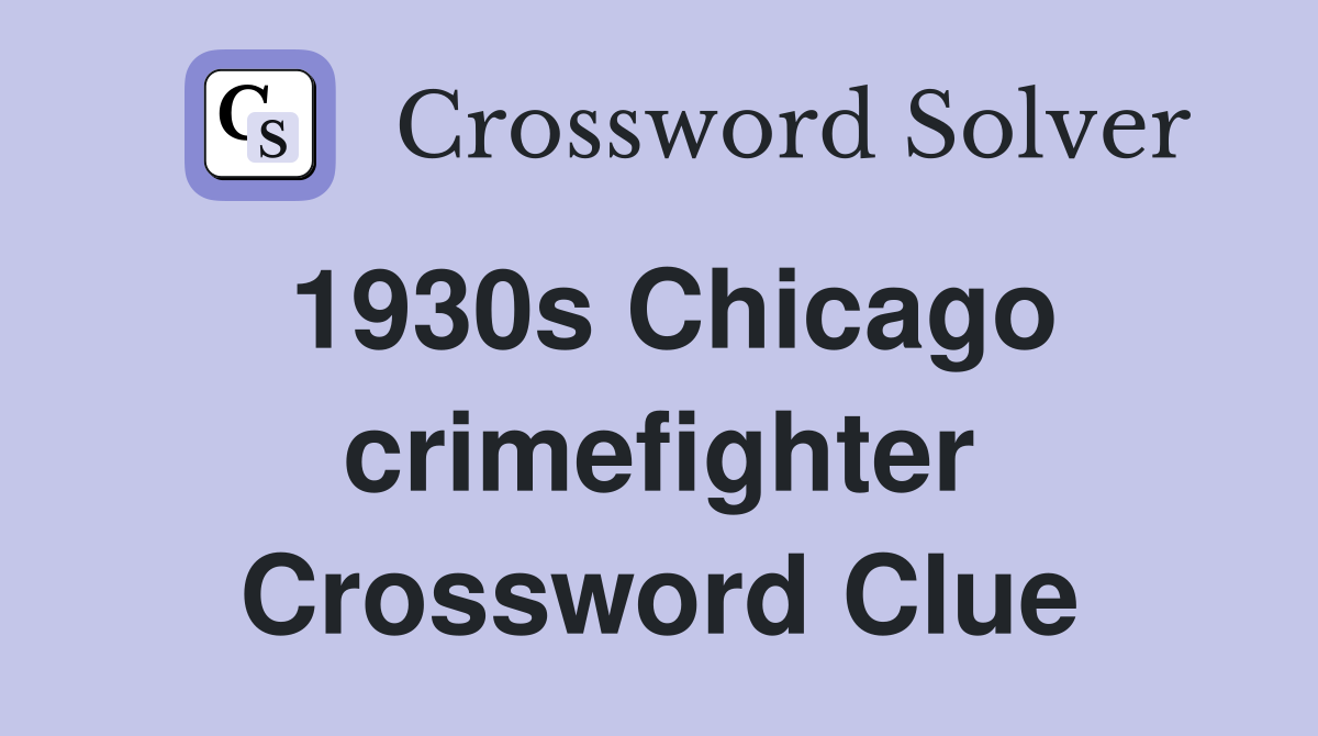 1930s Chicago crimefighter Crossword Clue