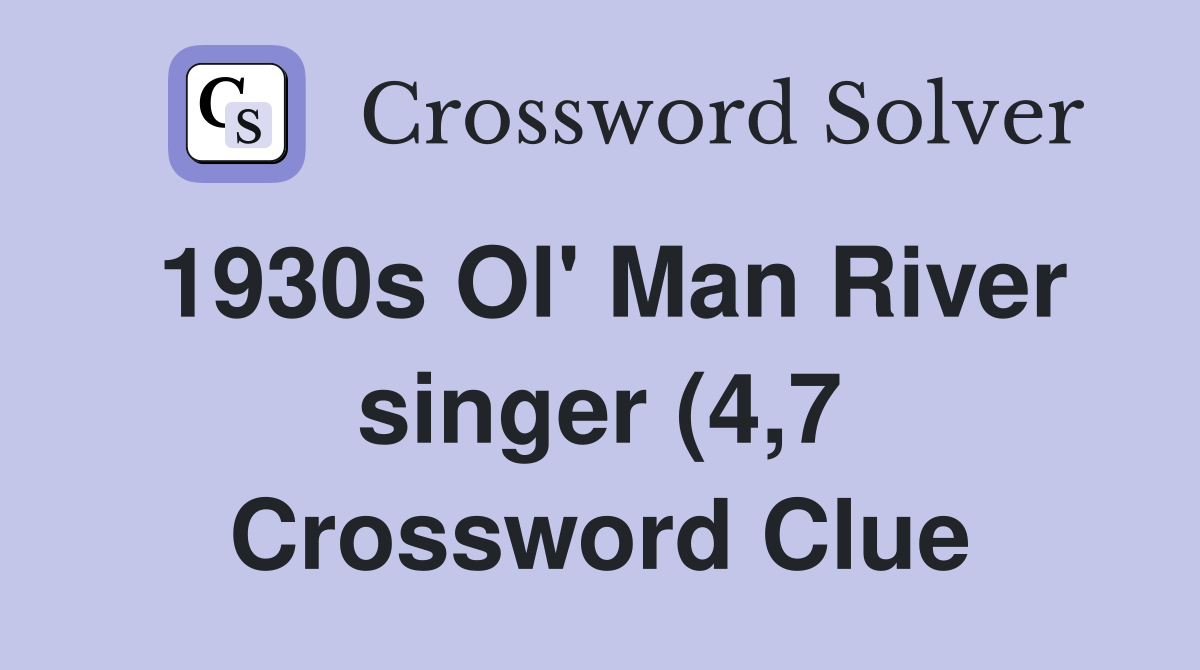 1930s Ol #39 Man River singer (4 7) Crossword Clue Answers Crossword 1930s Ol #39 Man River singer (4 7) Crossword Clue Answers Crossword