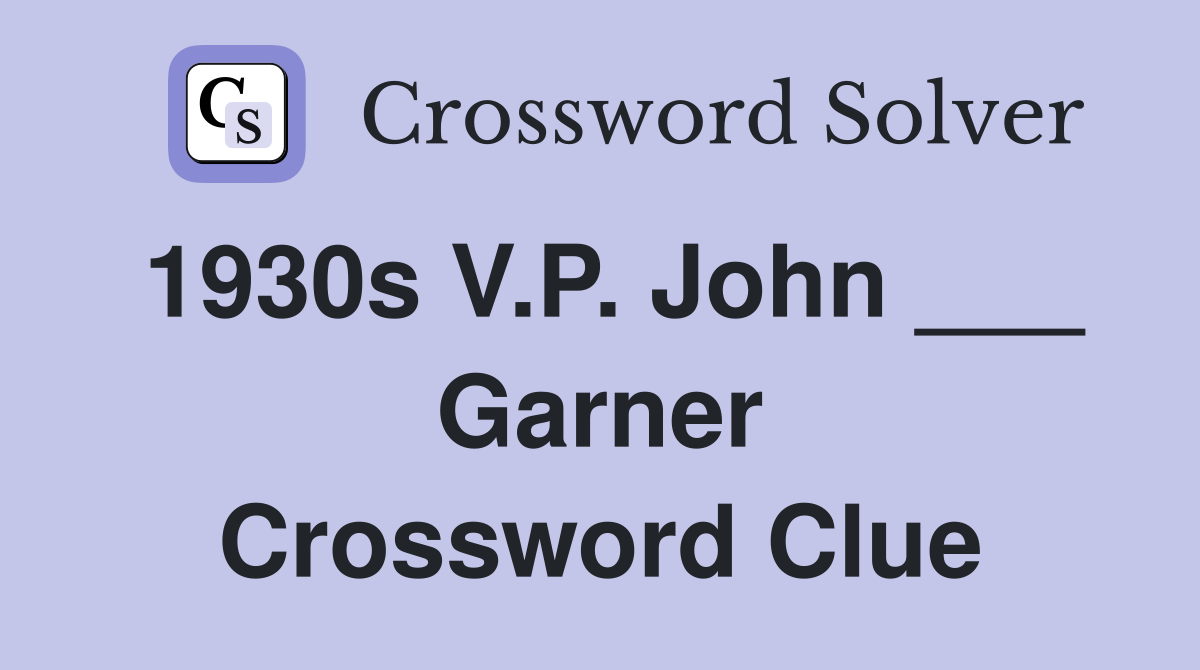 1930s V.P. John ___ Garner Crossword Clue