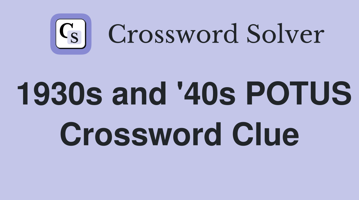 1930s and '40s POTUS Crossword Clue