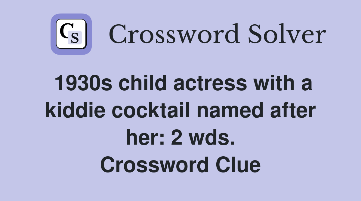 1930s child actress with a kiddie cocktail named after her: 2 wds. Crossword Clue