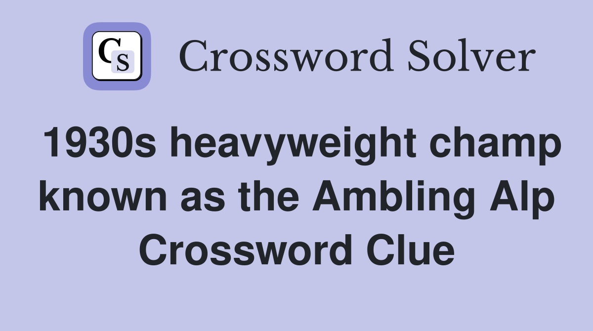 1930s heavyweight champ known as the Ambling Alp Crossword Clue