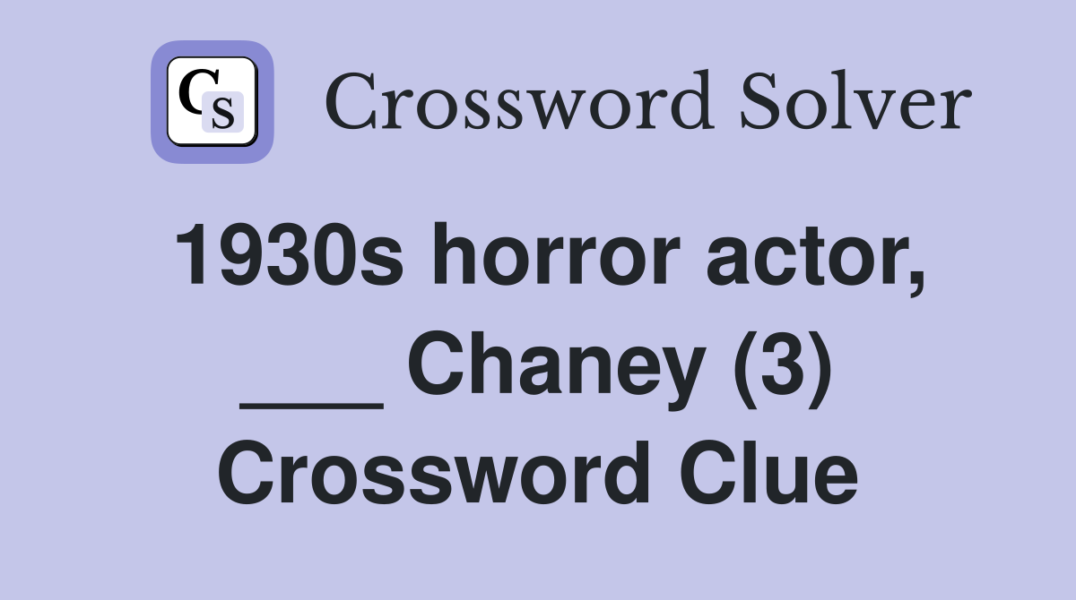 1930s horror actor, ___ Chaney (3) Crossword Clue