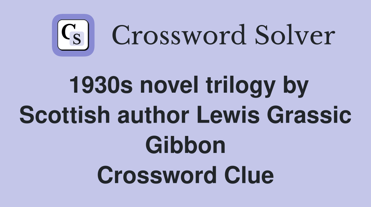 1930s novel trilogy by Scottish author Lewis Grassic Gibbon Crossword Clue