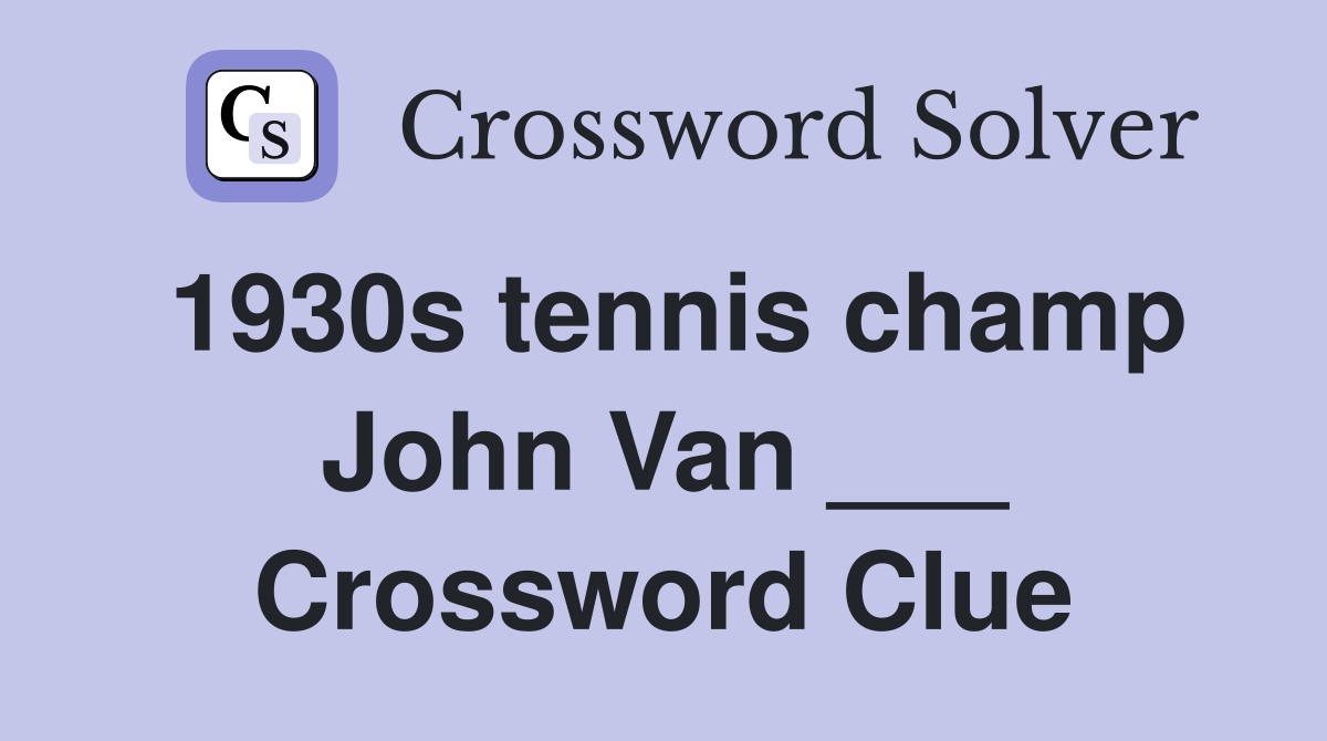 1930s tennis champ John Van ___ Crossword Clue