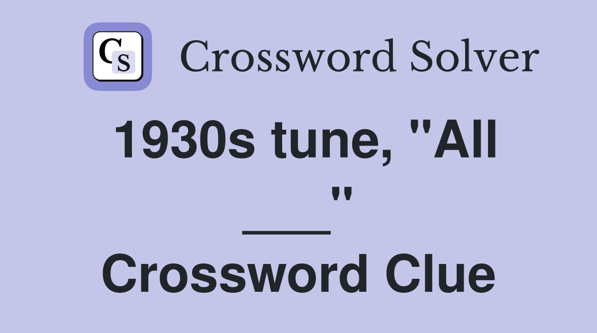 1930s tune, "All ___" Crossword Clue