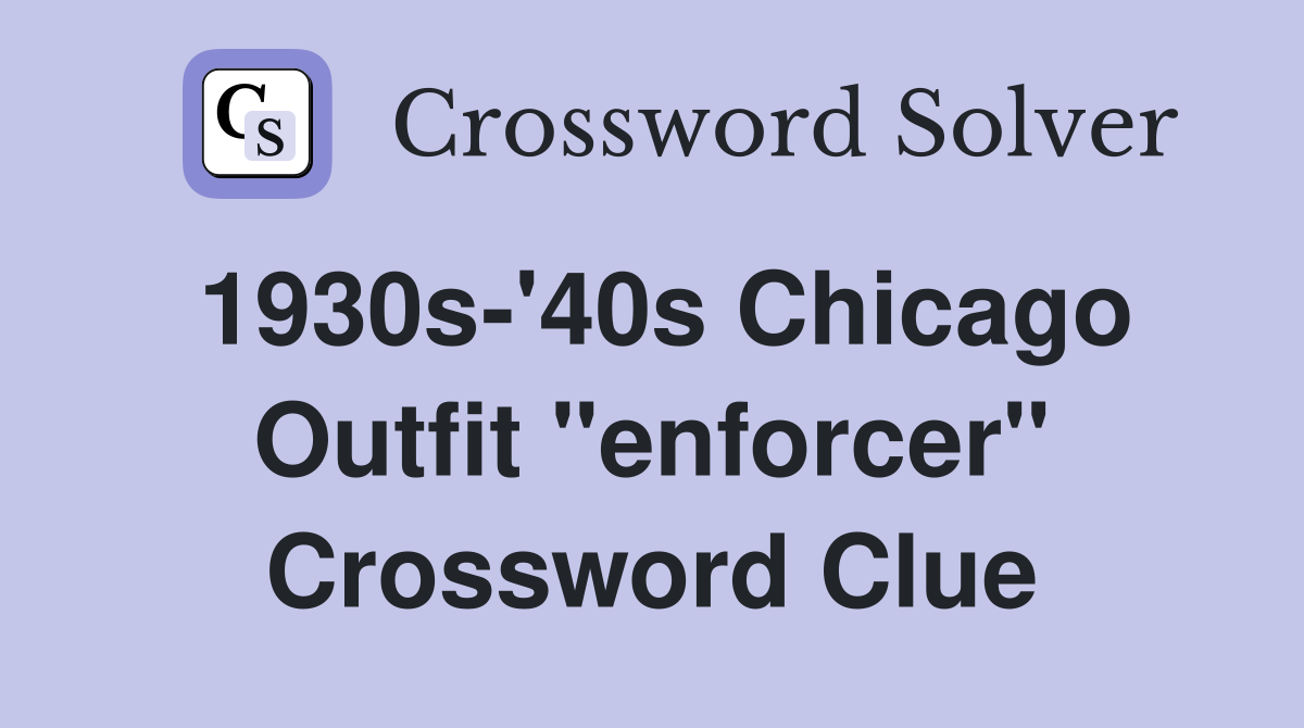 1930s-'40s Chicago Outfit "enforcer" Crossword Clue