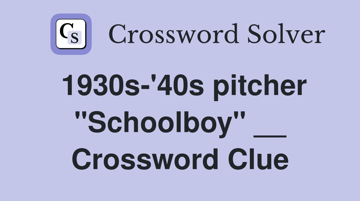 1930s-'40s pitcher "Schoolboy" __ Crossword Clue
