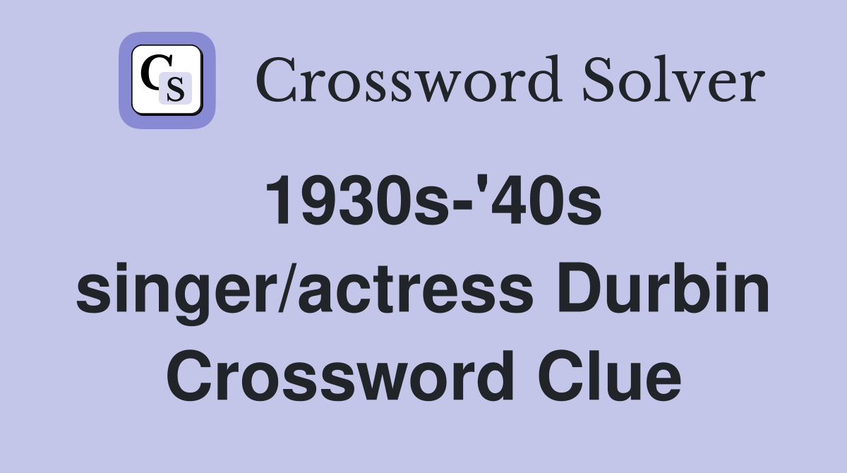 1930s-'40s singer/actress Durbin Crossword Clue