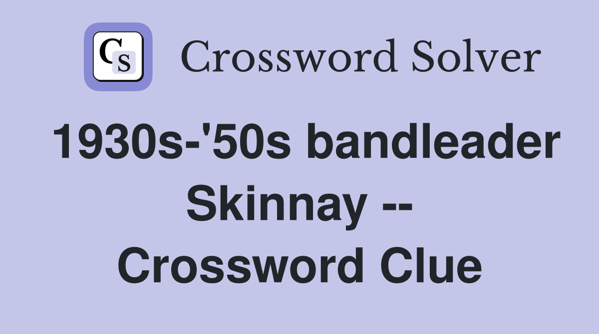 1930s-'50s bandleader Skinnay -- Crossword Clue