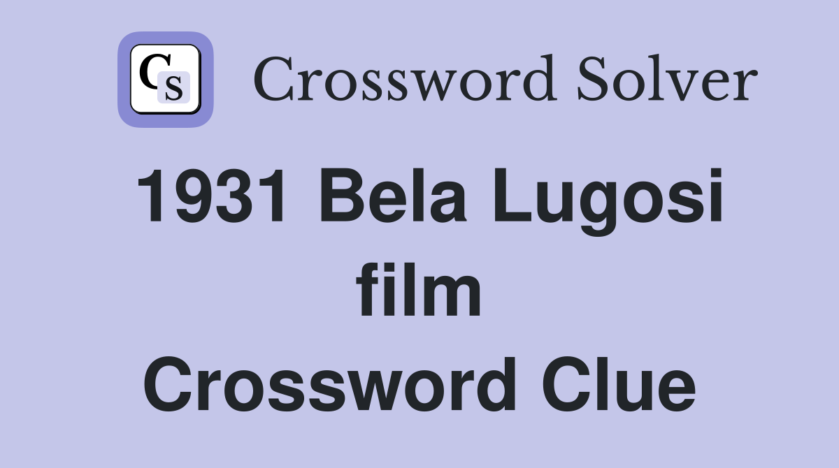 1931 Bela Lugosi film Crossword Clue