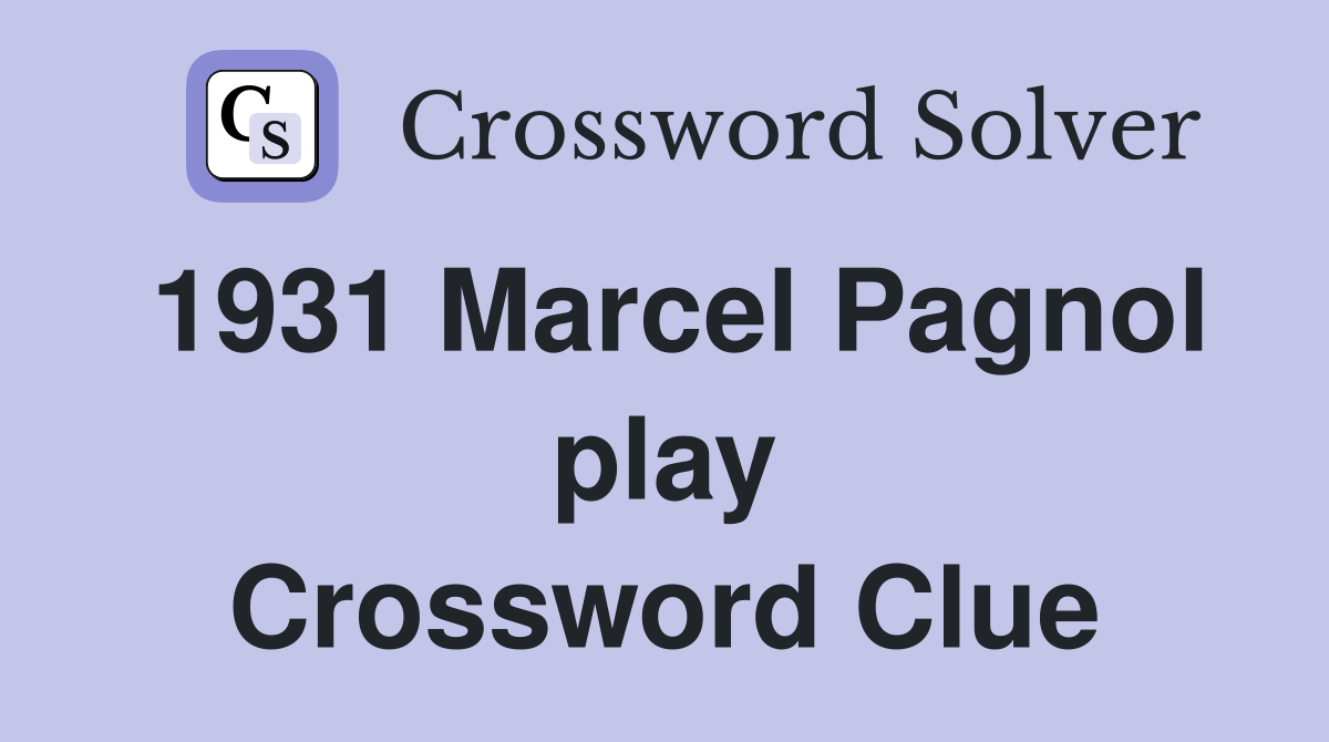 1931 Marcel Pagnol play Crossword Clue