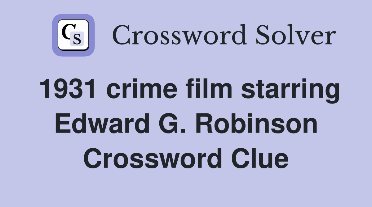 1931 crime film starring Edward G. Robinson Crossword Clue