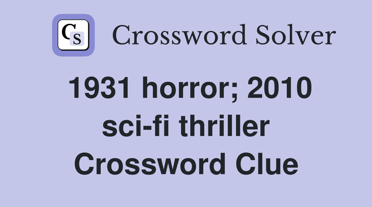 1931 horror; 2010 sci-fi thriller Crossword Clue