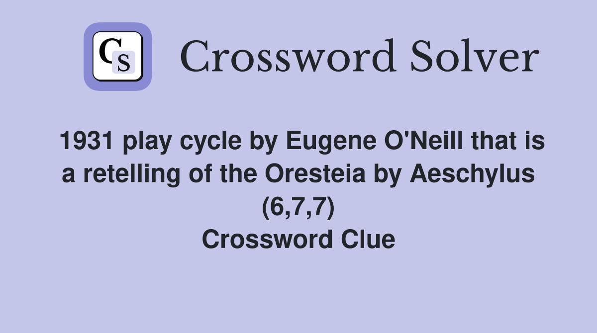 1931 play cycle by Eugene O'Neill that is a retelling of the Oresteia by Aeschylus (6,7,7) Crossword Clue