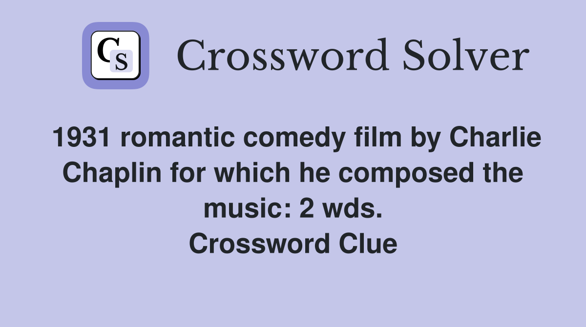1931 romantic comedy film by Charlie Chaplin for which he composed the music: 2 wds. Crossword Clue