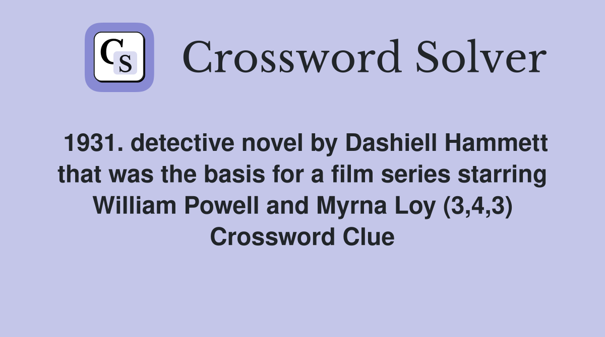 1931. detective novel by Dashiell Hammett that was the basis for a film series starring William Powell and Myrna Loy (3,4,3) Crossword Clue