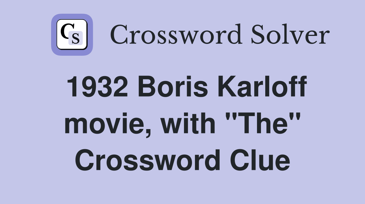 1932 Boris Karloff movie, with "The" Crossword Clue
