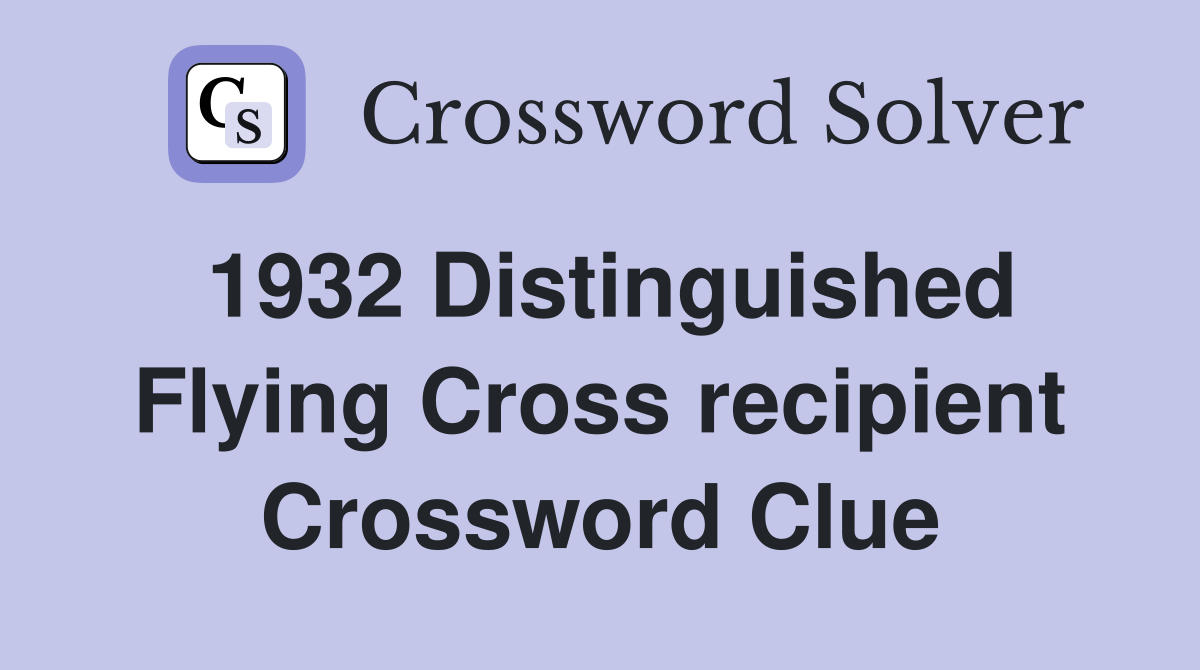 1932 Distinguished Flying Cross recipient Crossword Clue
