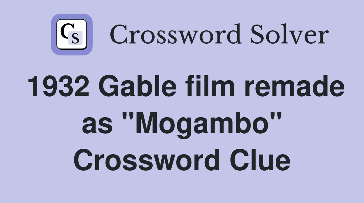 1932 Gable film remade as quot Mogambo quot Crossword Clue Answers