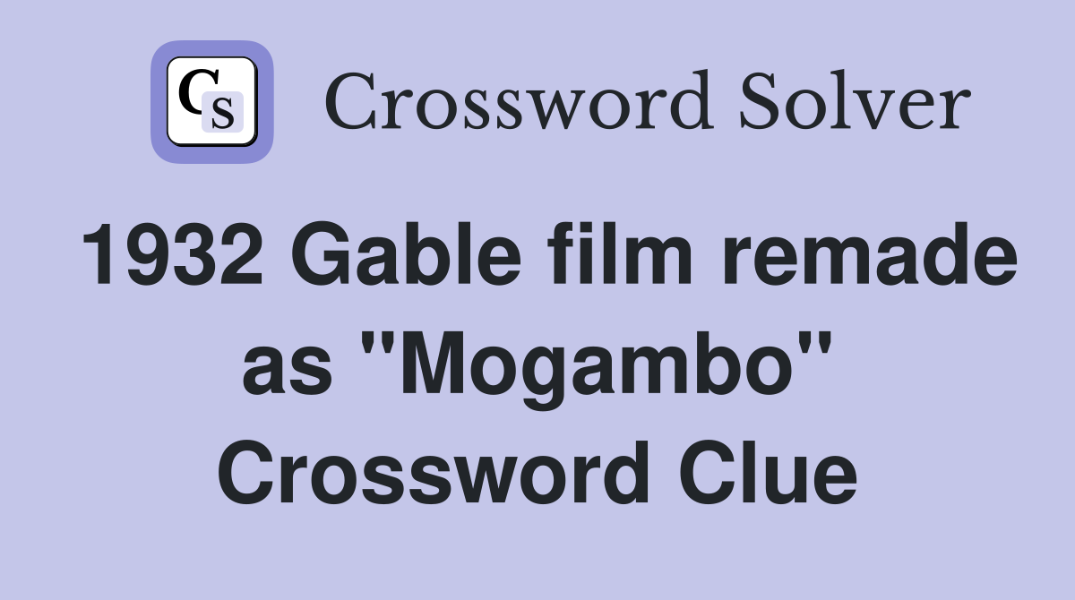 1932 Gable film remade as "Mogambo" Crossword Clue
