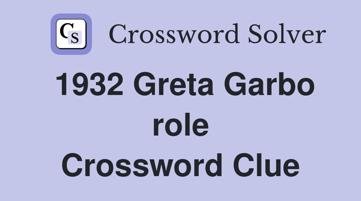 1932 Greta Garbo role Crossword Clue