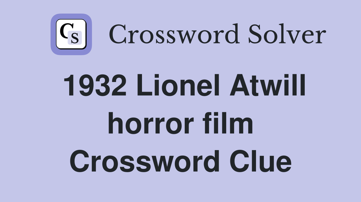 1932 Lionel Atwill horror film Crossword Clue