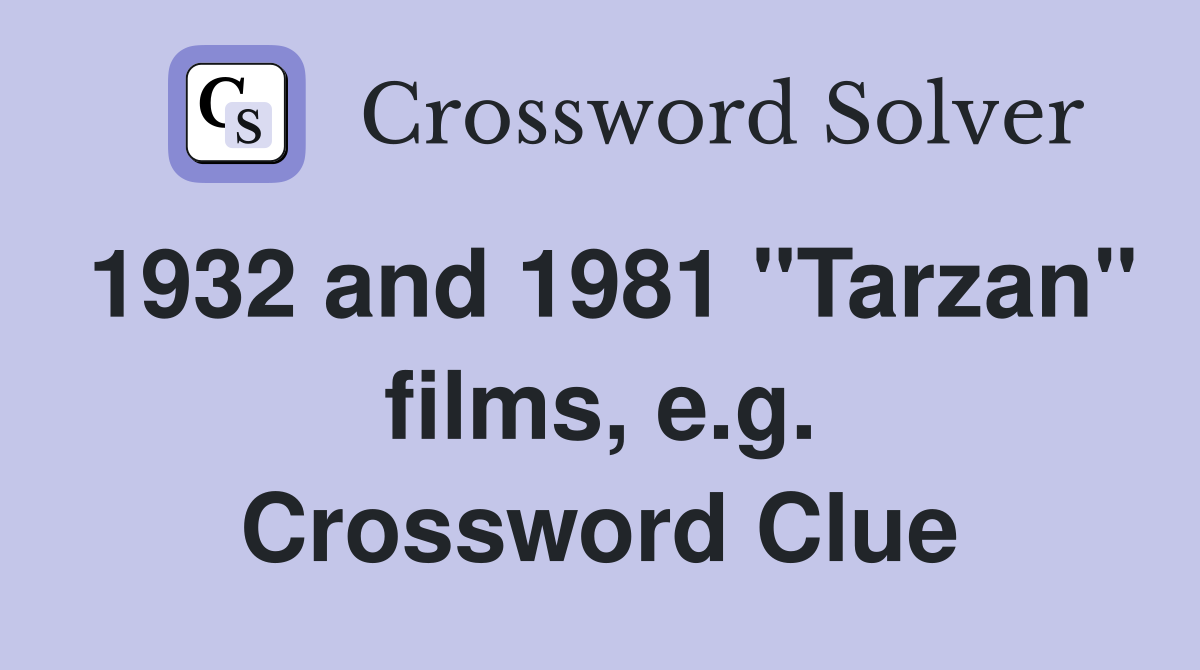 1932 and 1981 "Tarzan" films, e.g. Crossword Clue