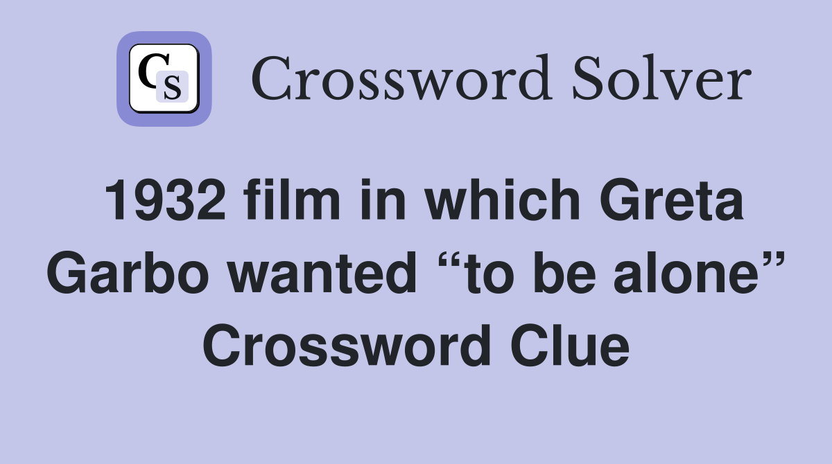 1932 film in which Greta Garbo wanted “to be alone” Crossword Clue