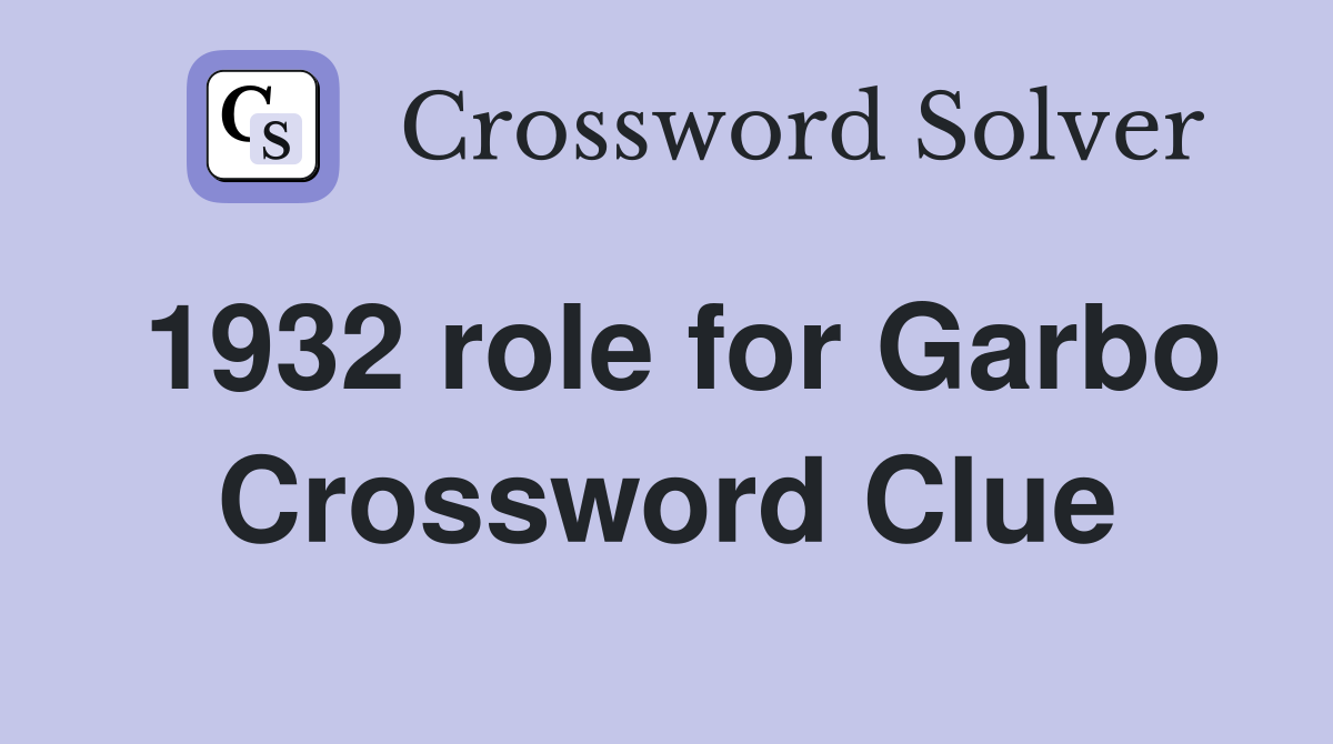 1932 role for Garbo Crossword Clue