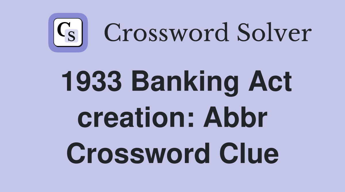 1933 Banking Act creation: Abbr Crossword Clue